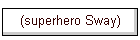 (superhero Sway)