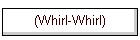 (Whirl-Whirl)